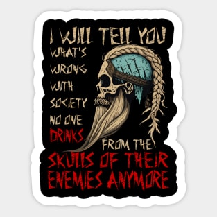 I will tell you what's wrong with society no one drinks from the skulls of their enemies anymore Sticker